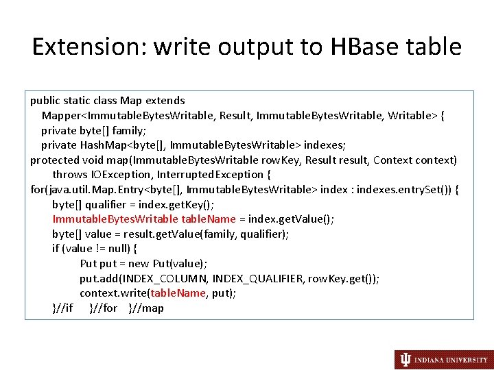 Extension: write output to HBase table public static class Map extends Mapper<Immutable. Bytes. Writable,
