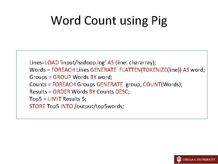 Word Count using Pig Lines=LOAD ‘input/hadoop. log’ AS (line: chararray); Words = FOREACH Lines