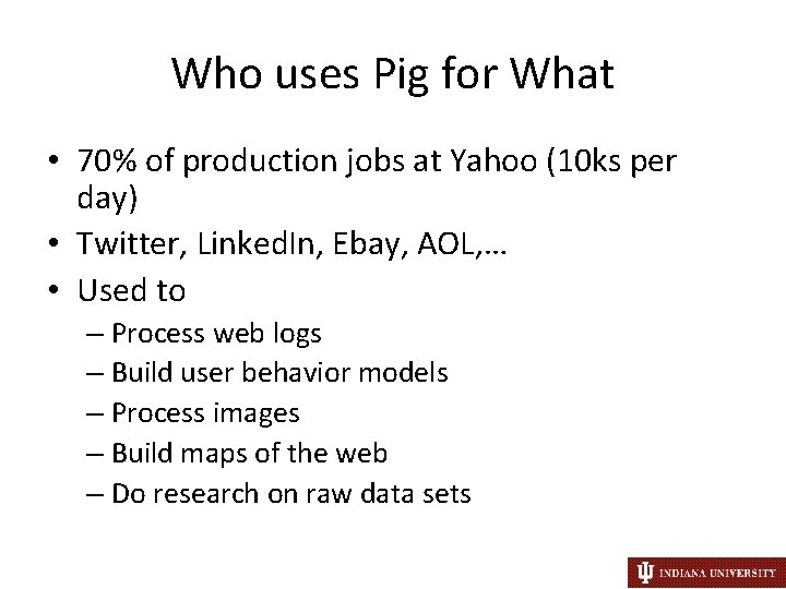 Who uses Pig for What • 70% of production jobs at Yahoo (10 ks