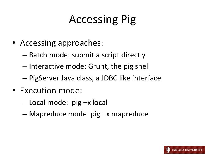 Accessing Pig • Accessing approaches: – Batch mode: submit a script directly – Interactive