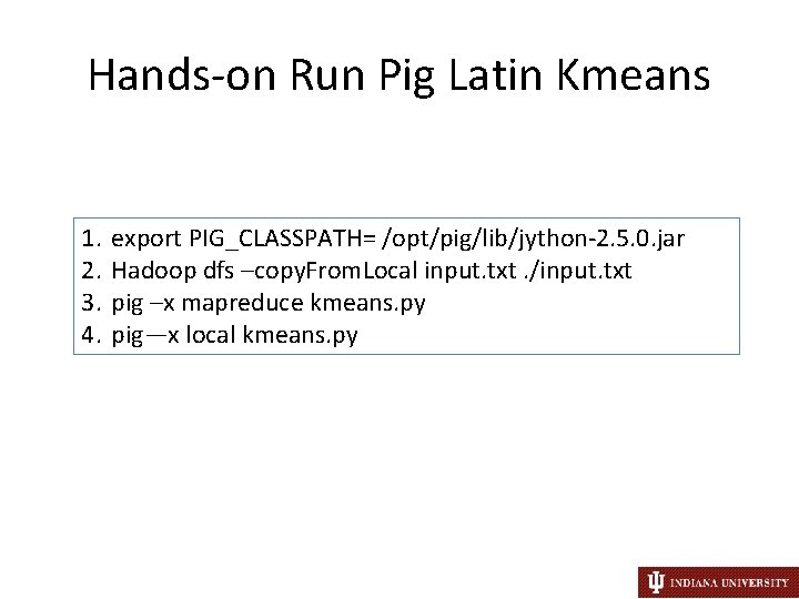 Hands-on Run Pig Latin Kmeans 1. 2. 3. 4. export PIG_CLASSPATH= /opt/pig/lib/jython-2. 5. 0.