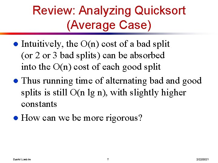 Review: Analyzing Quicksort (Average Case) Intuitively, the O(n) cost of a bad split (or