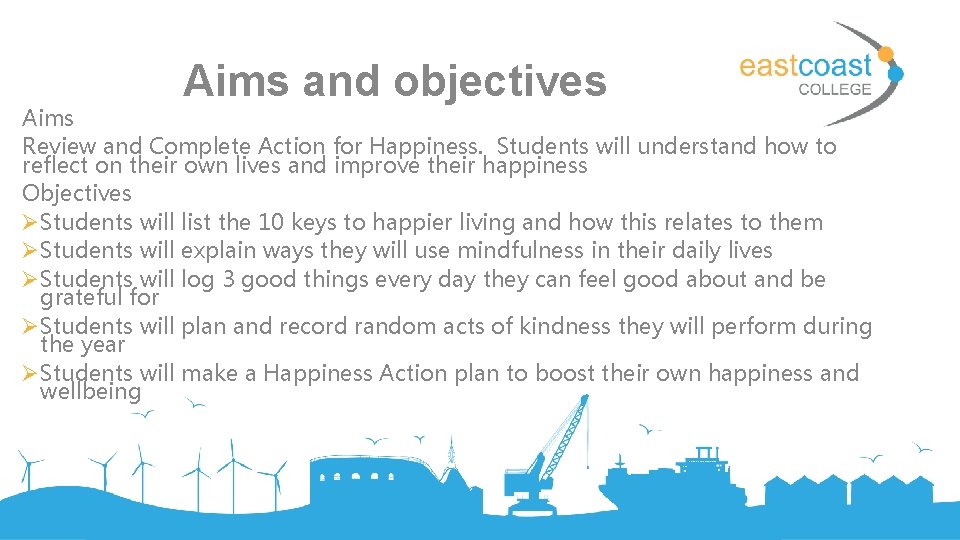 Aims and objectives Aims Review and Complete Action for Happiness. Students will understand how