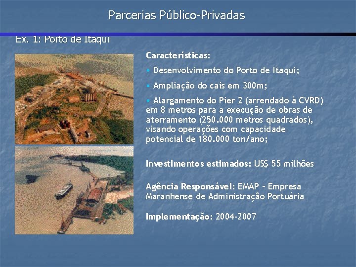 Parcerias Público-Privadas Ex. 1: Porto de Itaqui Características: • Desenvolvimento do Porto de Itaqui;