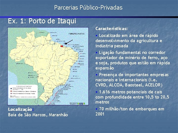 Parcerias Público-Privadas Ex. 1: Porto de Itaqui Características: Localização: Baía de São Marcos, Maranhão