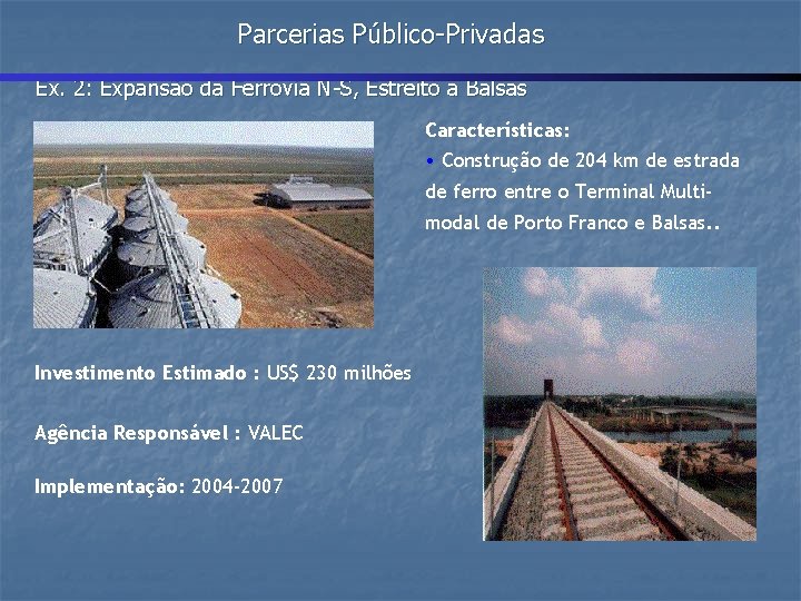 Parcerias Público-Privadas Ex. 2: Expansão da Ferrovia N-S, Estreito a Balsas Características: • Construção