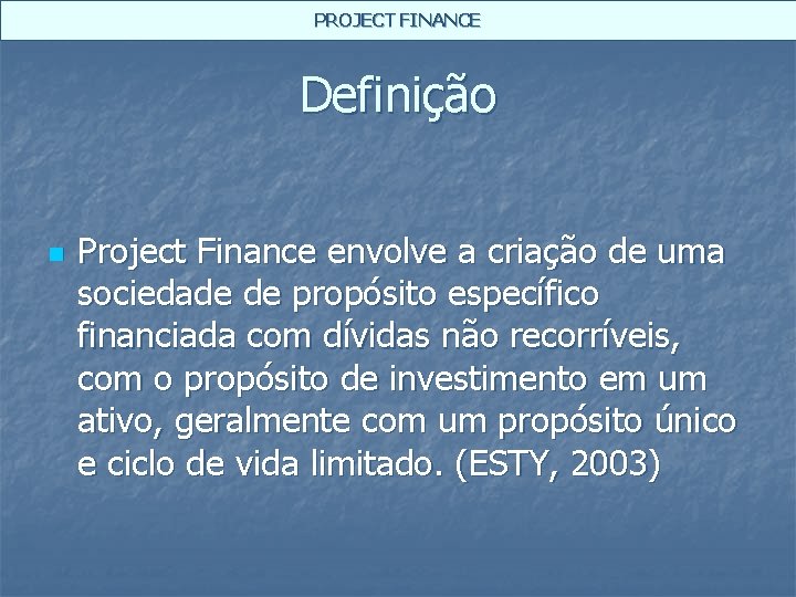 PROJECT FINANCE Definição n Project Finance envolve a criação de uma sociedade de propósito