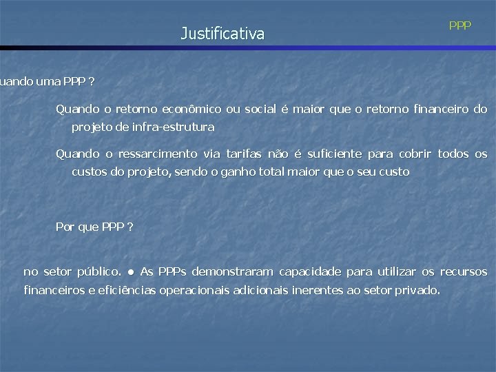 Justificativa PPP uando uma PPP ? Quando o retorno econômico ou social é maior