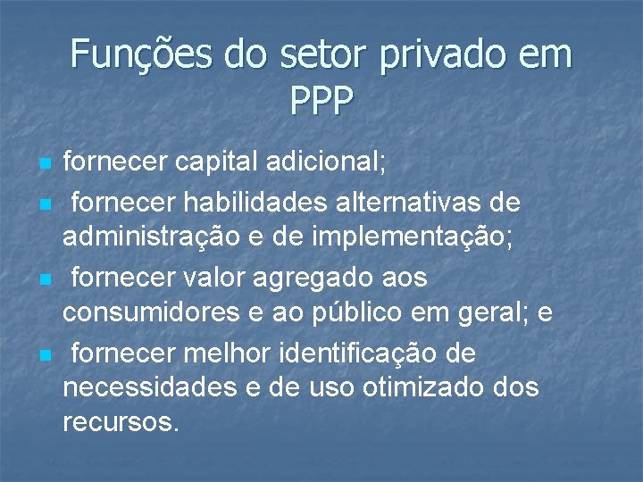 Funções do setor privado em PPP n n fornecer capital adicional; fornecer habilidades alternativas