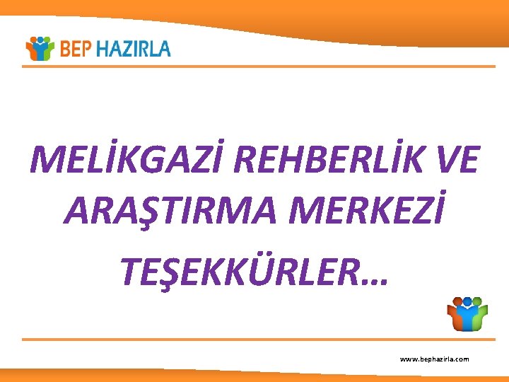 MELİKGAZİ REHBERLİK VE ARAŞTIRMA MERKEZİ TEŞEKKÜRLER… www. bephazirla. com 