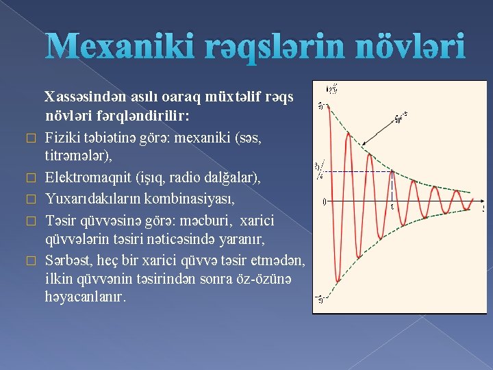Mexaniki rəqslərin növləri � � � Xassəsindən asılı oaraq müxtəlif rəqs növləri fərqləndirilir: Fiziki