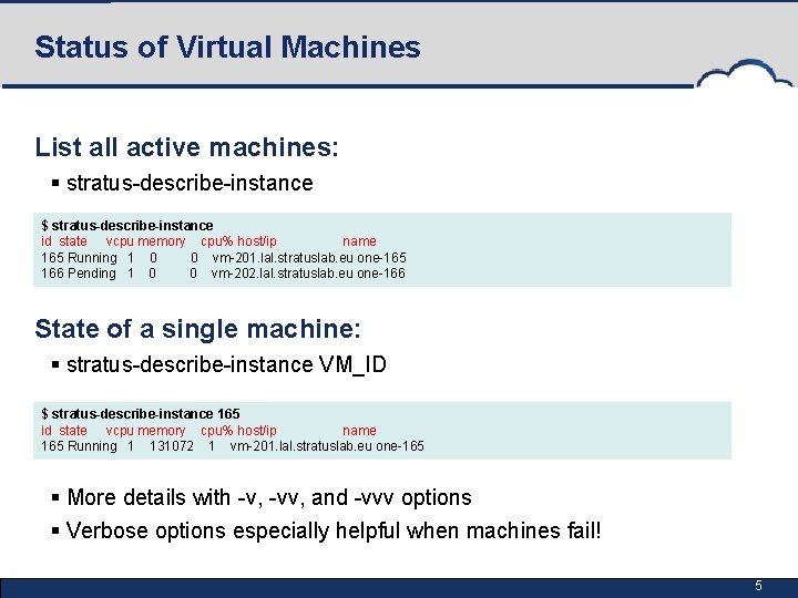 Status of Virtual Machines List all active machines: § stratus-describe-instance $ stratus-describe-instance id state