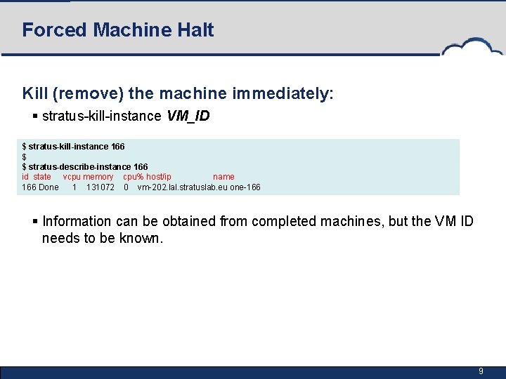 Forced Machine Halt Kill (remove) the machine immediately: § stratus-kill-instance VM_ID $ stratus-kill-instance 166
