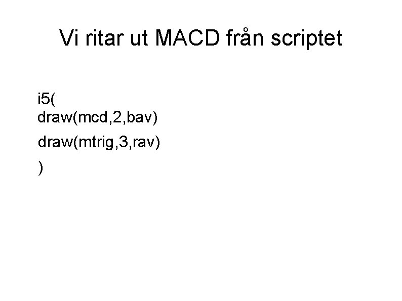 Vi ritar ut MACD från scriptet i 5( draw(mcd, 2, bav) draw(mtrig, 3, rav)