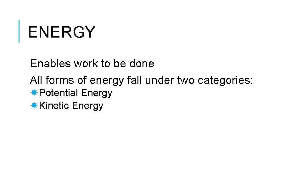 ENERGY Enables work to be done All forms of energy fall under two categories: