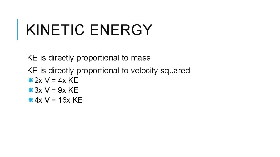 KINETIC ENERGY KE is directly proportional to mass KE is directly proportional to velocity