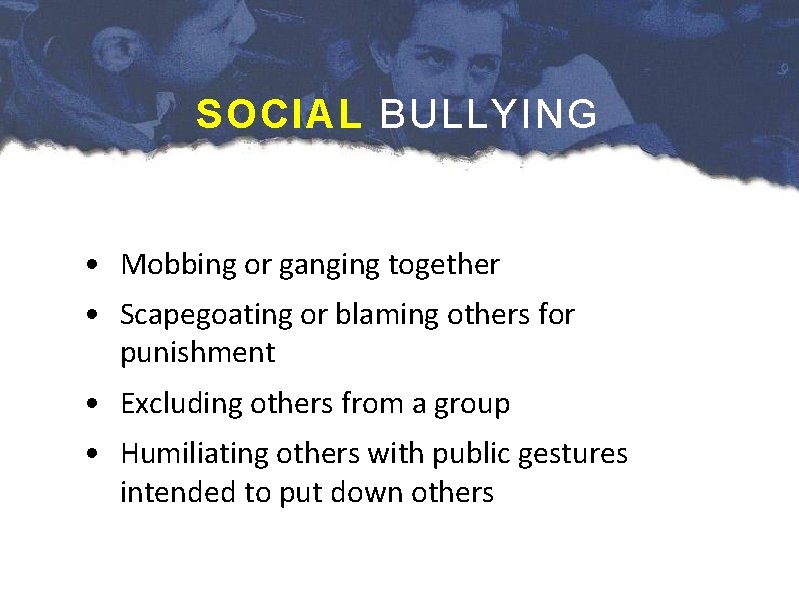 SOCIAL BULLYING • Mobbing or ganging together • Scapegoating or blaming others for punishment