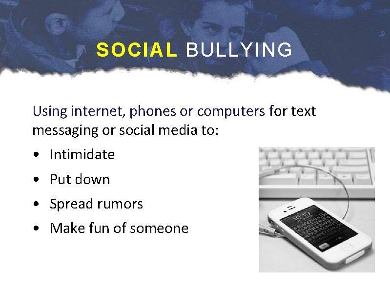 SOCIAL BULLYING Using internet, phones or computers for text messaging or social media to: