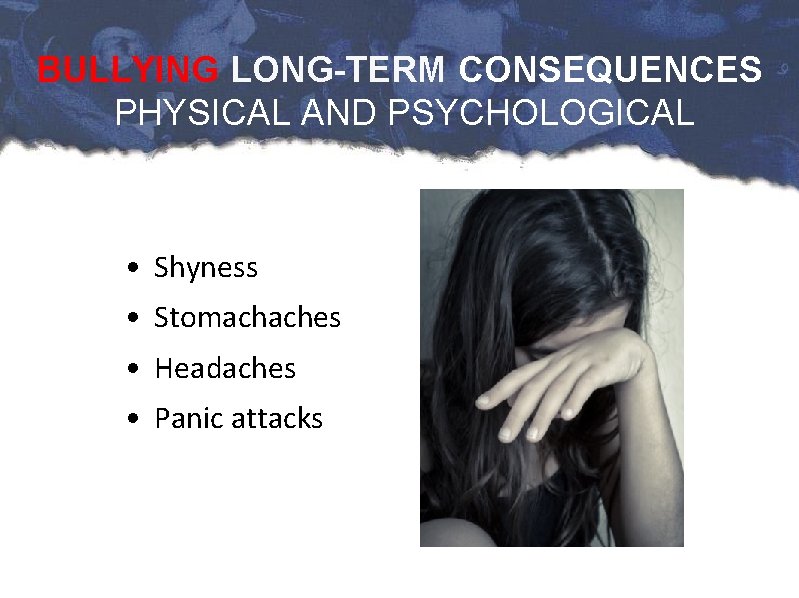 BULLYING LONG-TERM CONSEQUENCES PHYSICAL AND PSYCHOLOGICAL • Shyness • Stomachaches • Headaches • Panic