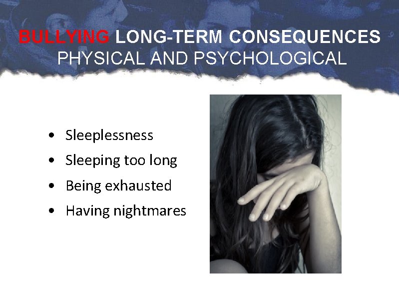 BULLYING LONG-TERM CONSEQUENCES PHYSICAL AND PSYCHOLOGICAL • Sleeplessness • Sleeping too long • Being