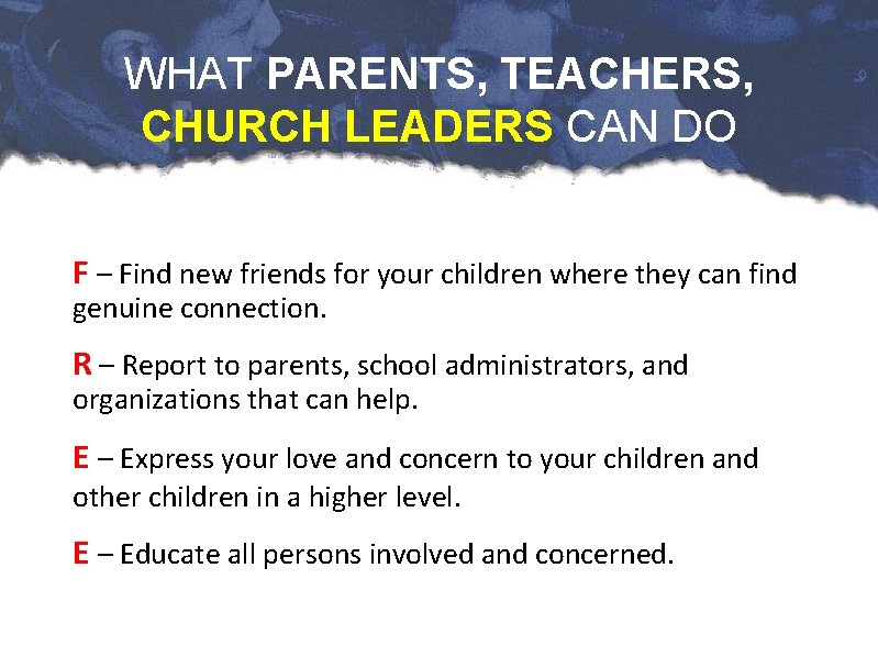 WHAT PARENTS, TEACHERS, CHURCH LEADERS CAN DO F – Find new friends for your