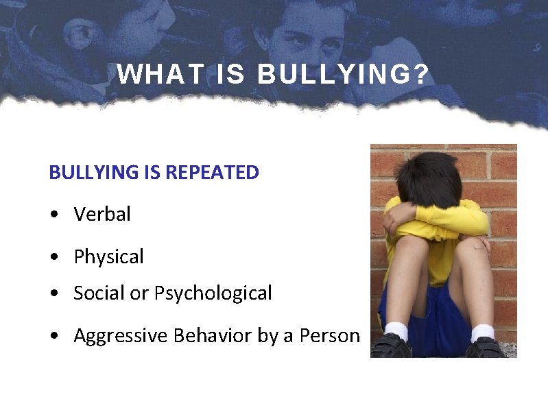 WHAT IS BULLYING? BULLYING IS REPEATED • Verbal • Physical • Social or Psychological