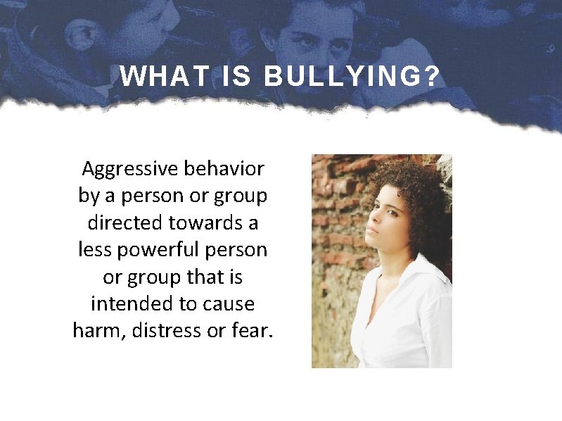 WHAT IS BULLYING? Aggressive behavior by a person or group directed towards a less