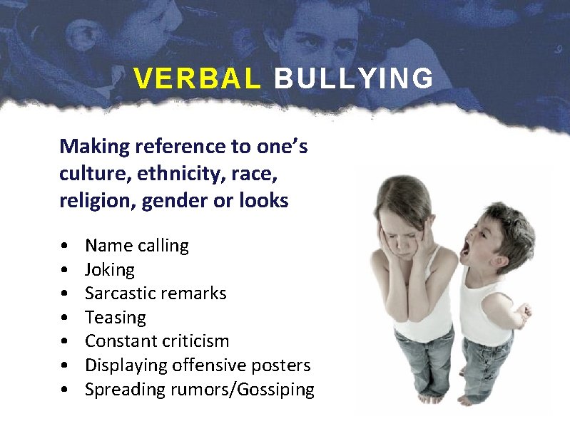 VERBAL BULLYING Making reference to one’s culture, ethnicity, race, religion, gender or looks •