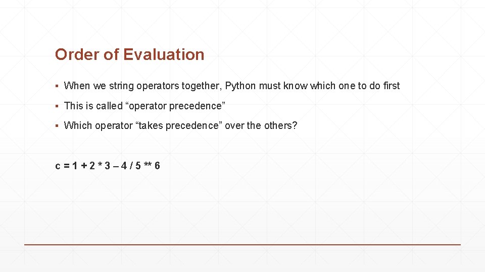 Order of Evaluation ▪ When we string operators together, Python must know which one Order of Evaluation ▪ When we string operators together, Python must know which one