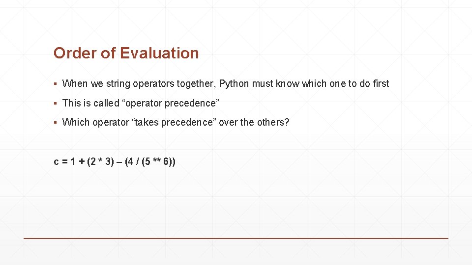 Order of Evaluation ▪ When we string operators together, Python must know which one Order of Evaluation ▪ When we string operators together, Python must know which one