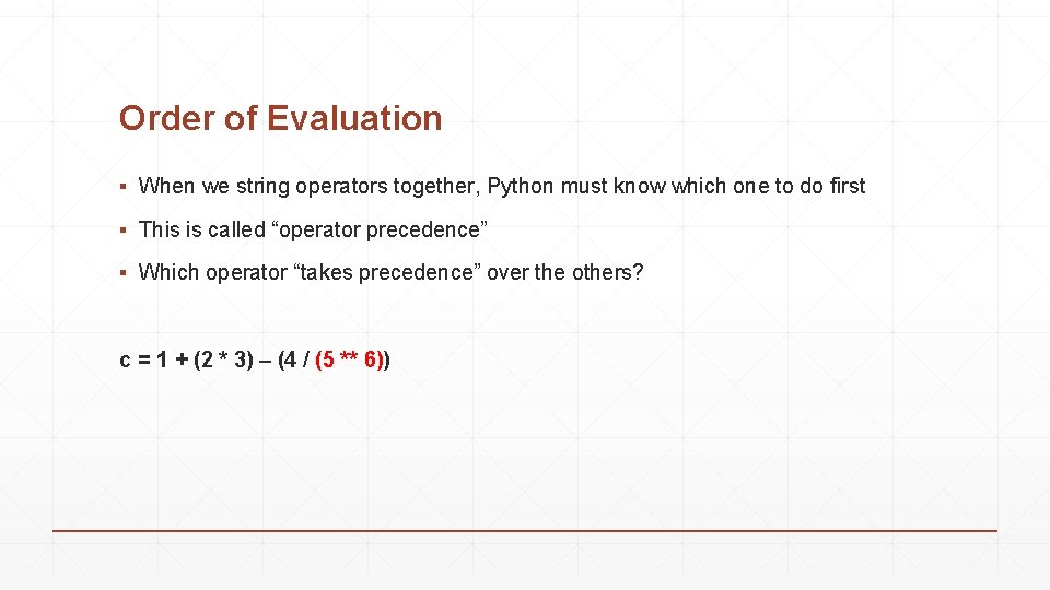 Order of Evaluation ▪ When we string operators together, Python must know which one Order of Evaluation ▪ When we string operators together, Python must know which one