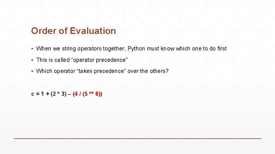 Order of Evaluation ▪ When we string operators together, Python must know which one Order of Evaluation ▪ When we string operators together, Python must know which one
