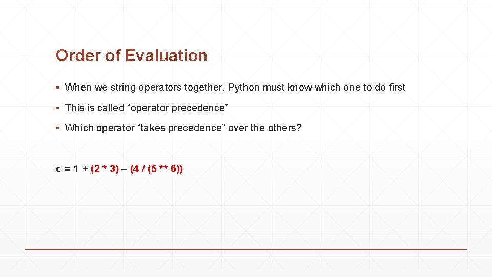 Order of Evaluation ▪ When we string operators together, Python must know which one Order of Evaluation ▪ When we string operators together, Python must know which one
