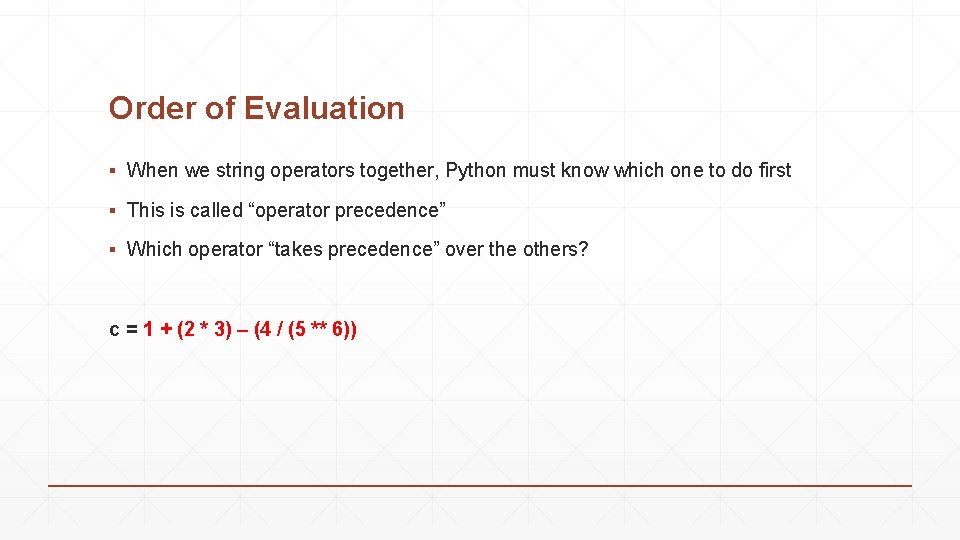 Order of Evaluation ▪ When we string operators together, Python must know which one Order of Evaluation ▪ When we string operators together, Python must know which one
