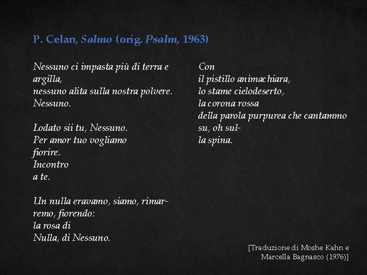 P. Celan, Salmo (orig. Psalm, 1963) Nessuno ci impasta più di terra e argilla,