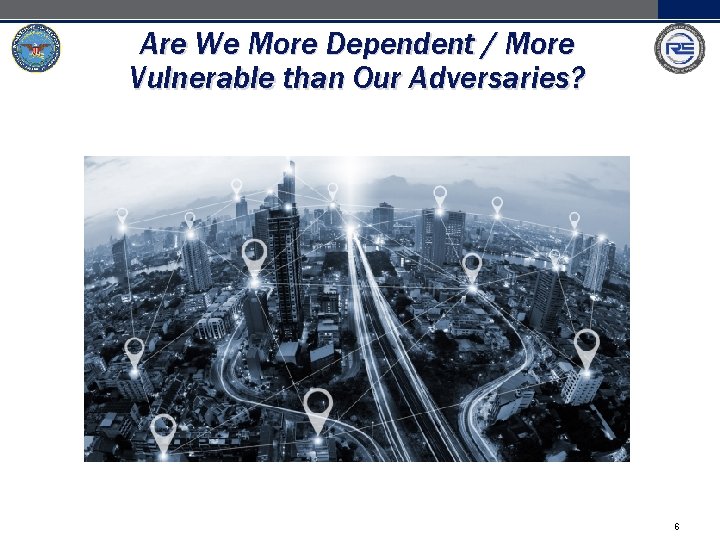 Are We More Dependent / More Vulnerable than Our Adversaries? 6 