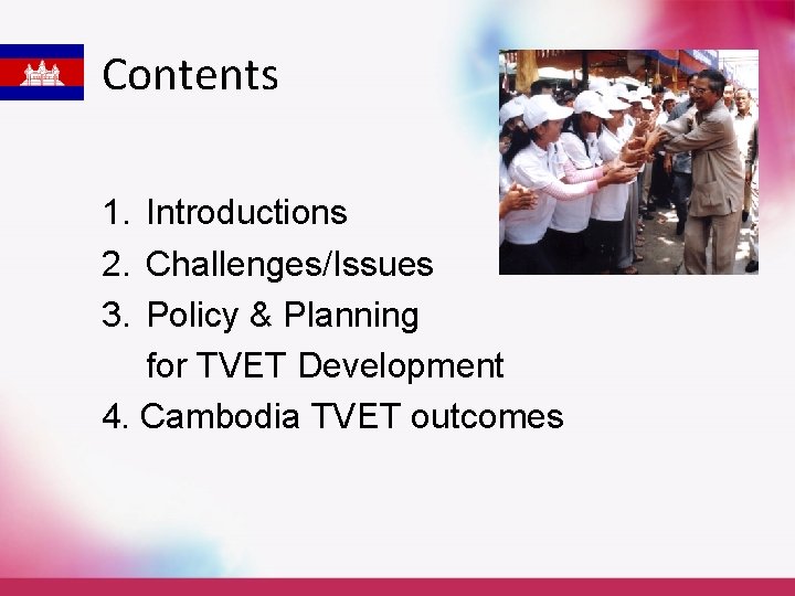 Contents 1. Introductions 2. Challenges/Issues 3. Policy & Planning for TVET Development 4. Cambodia