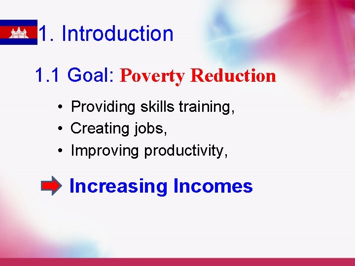 1. Introduction 1. 1 Goal: Poverty Reduction • Providing skills training, • Creating jobs,