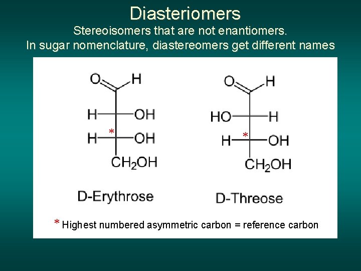 Diasteriomers Stereoisomers that are not enantiomers. In sugar nomenclature, diastereomers get different names *