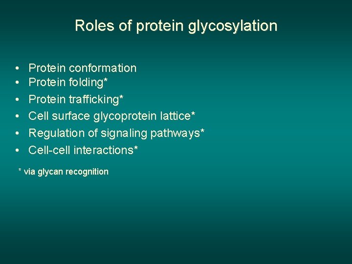 Roles of protein glycosylation • • • Protein conformation Protein folding* Protein trafficking* Cell