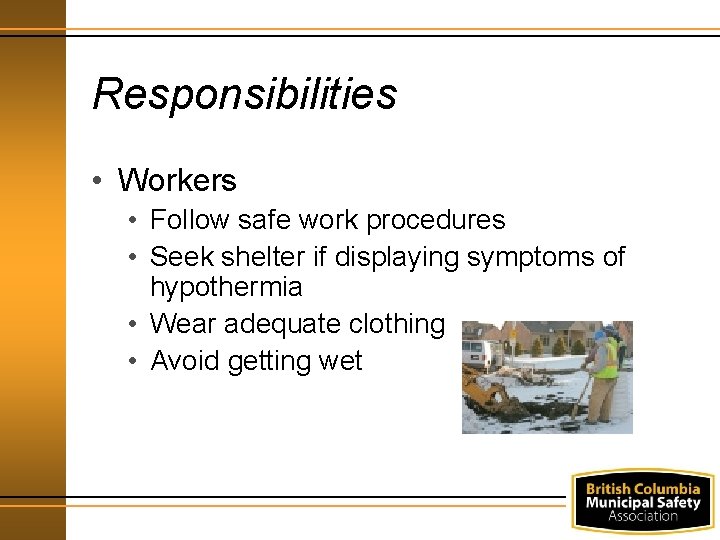 Responsibilities • Workers • Follow safe work procedures • Seek shelter if displaying symptoms