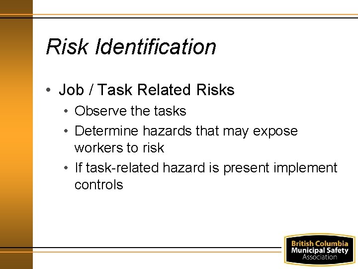Risk Identification • Job / Task Related Risks • Observe the tasks • Determine