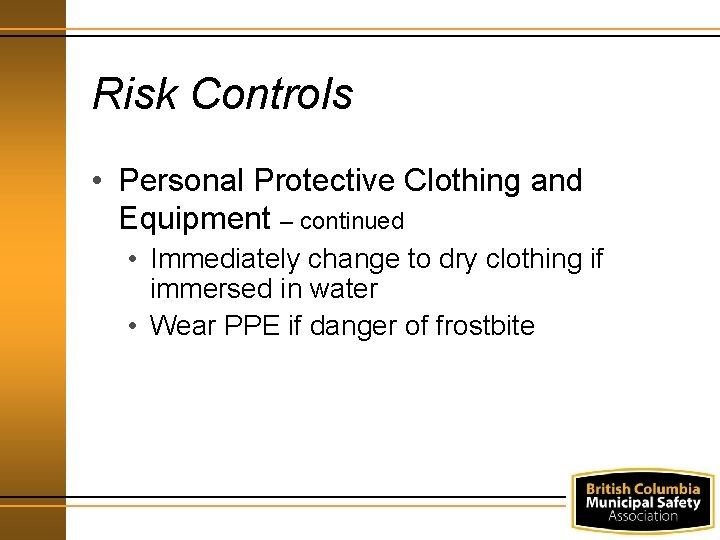 Risk Controls • Personal Protective Clothing and Equipment – continued • Immediately change to