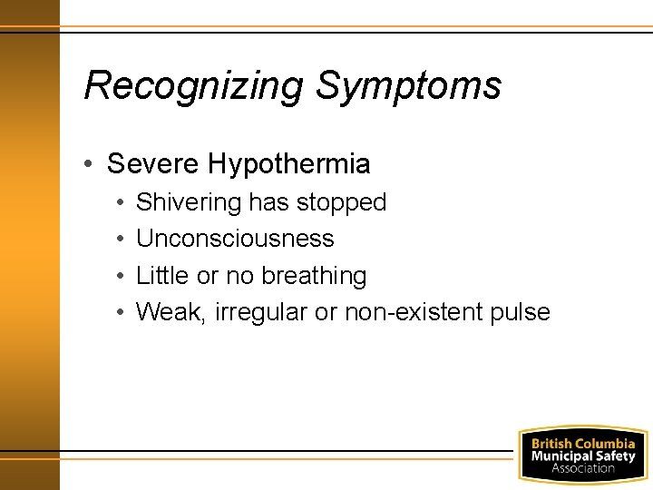 Recognizing Symptoms • Severe Hypothermia • • Shivering has stopped Unconsciousness Little or no