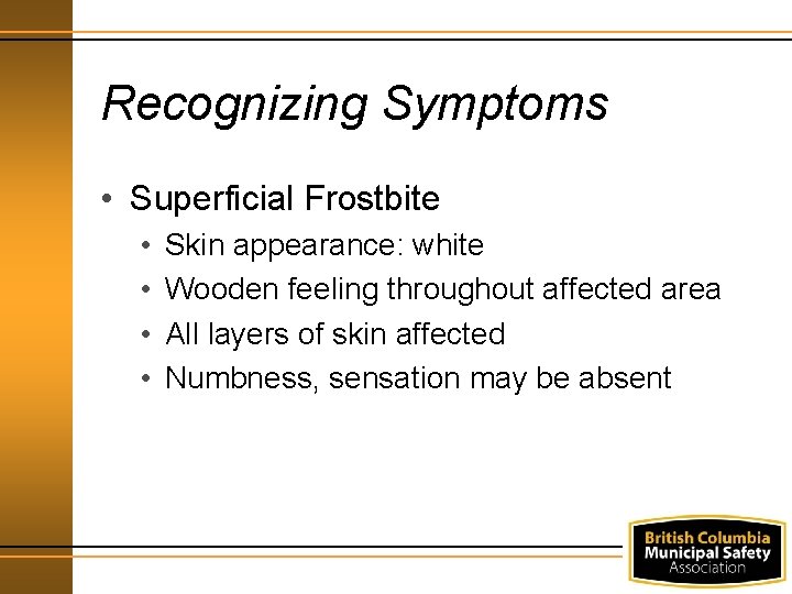 Recognizing Symptoms • Superficial Frostbite • • Skin appearance: white Wooden feeling throughout affected