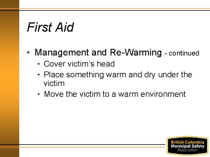First Aid • Management and Re-Warming - continued • Cover victim’s head • Place