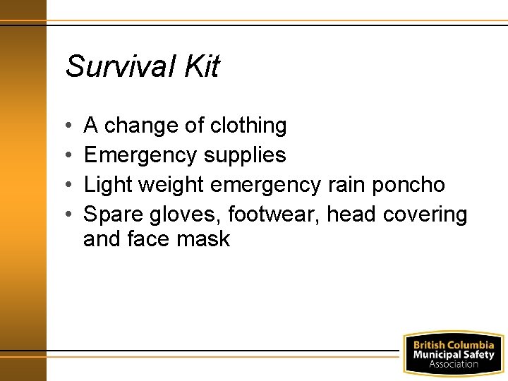 Survival Kit • • A change of clothing Emergency supplies Light weight emergency rain