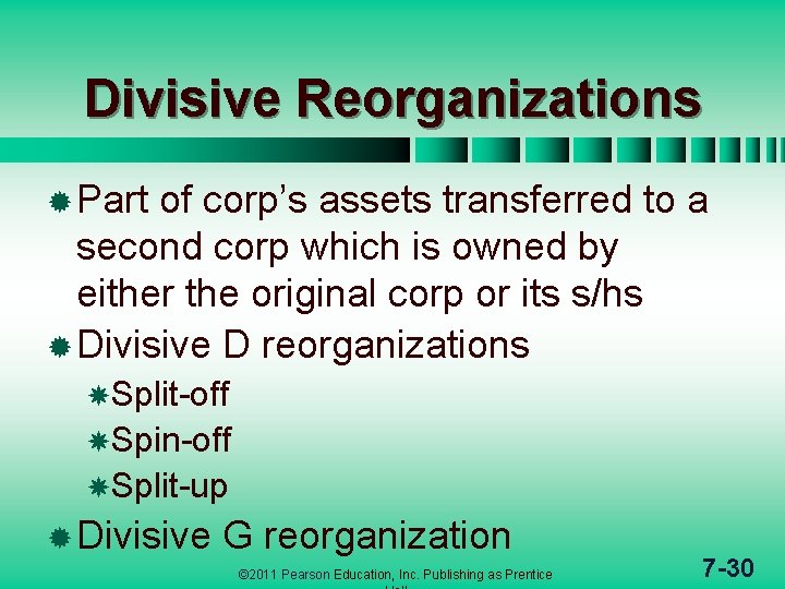 Divisive Reorganizations ® Part of corp’s assets transferred to a second corp which is
