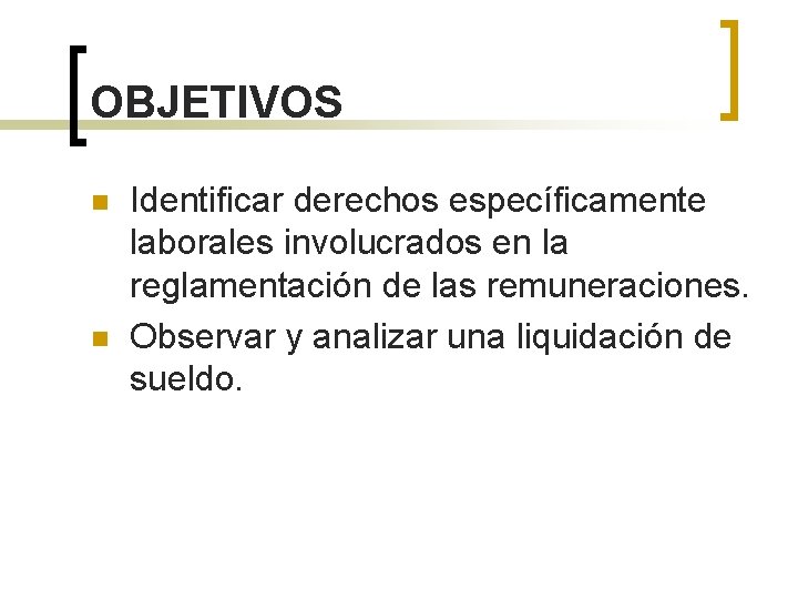 OBJETIVOS n n Identificar derechos específicamente laborales involucrados en la reglamentación de las remuneraciones.