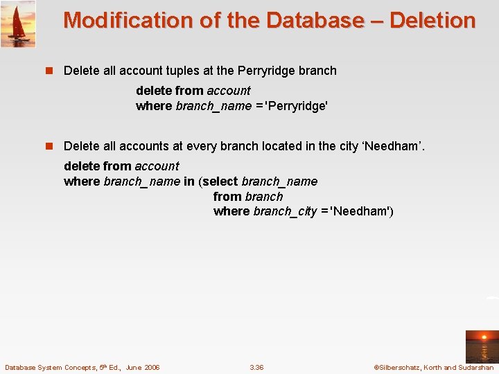 Modification of the Database – Deletion n Delete all account tuples at the Perryridge